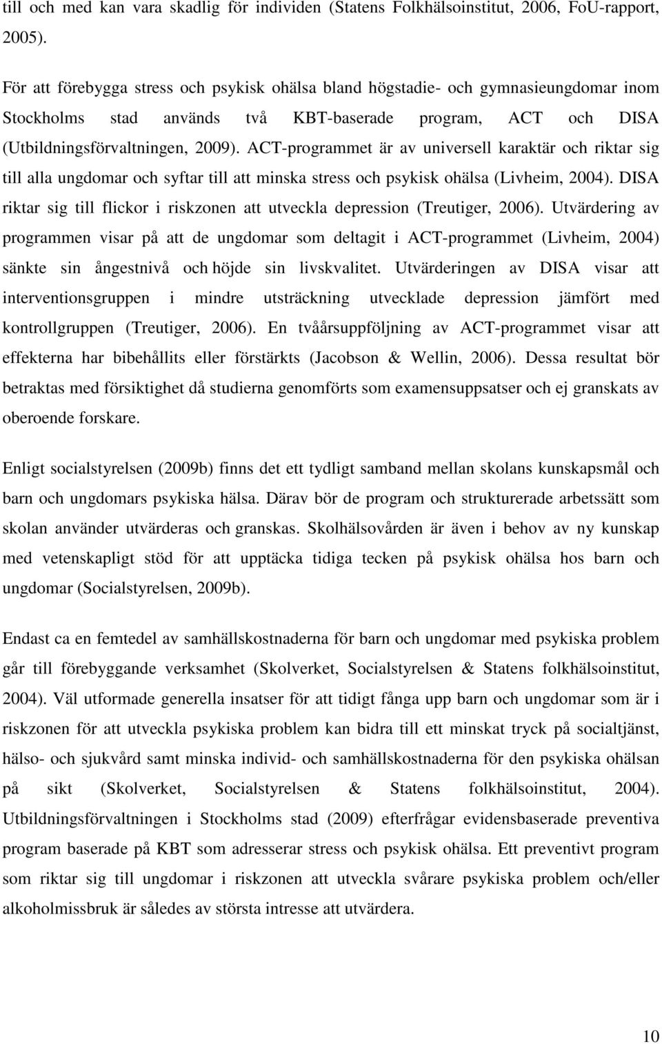 ACT-programmet är av universell karaktär och riktar sig till alla ungdomar och syftar till att minska stress och psykisk ohälsa (Livheim, 2004).