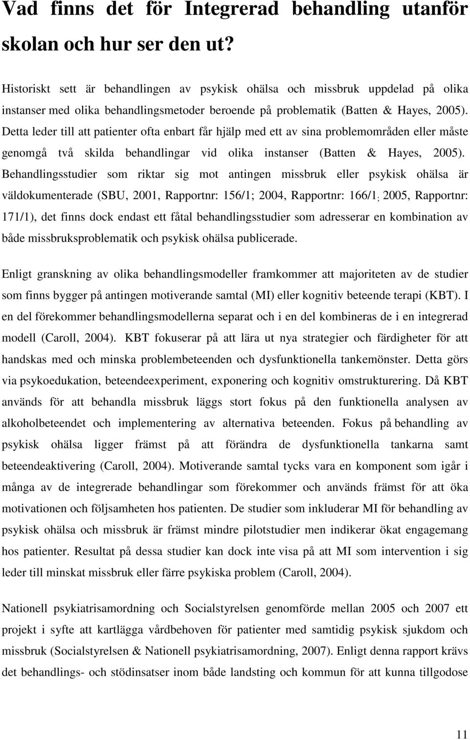 Detta leder till att patienter ofta enbart får hjälp med ett av sina problemområden eller måste genomgå två skilda behandlingar vid olika instanser (Batten & Hayes, 2005).