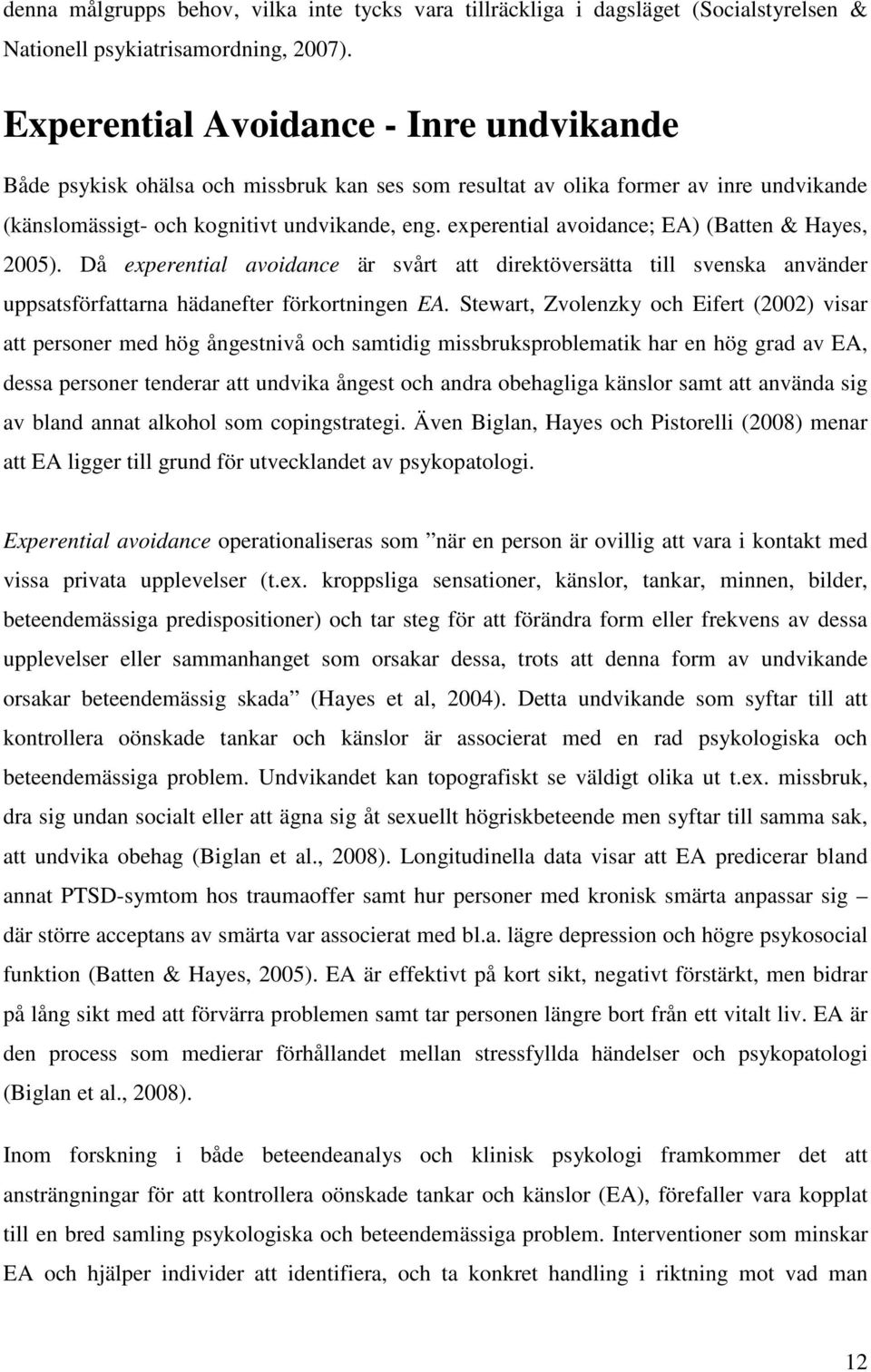 experential avoidance; EA) (Batten & Hayes, 2005). Då experential avoidance är svårt att direktöversätta till svenska använder uppsatsförfattarna hädanefter förkortningen EA.