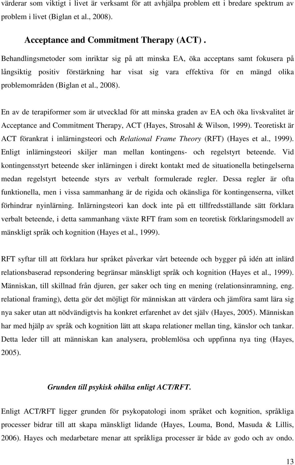 , 2008). En av de terapiformer som är utvecklad för att minska graden av EA och öka livskvalitet är Acceptance and Commitment Therapy, ACT (Hayes, Strosahl & Wilson, 1999).