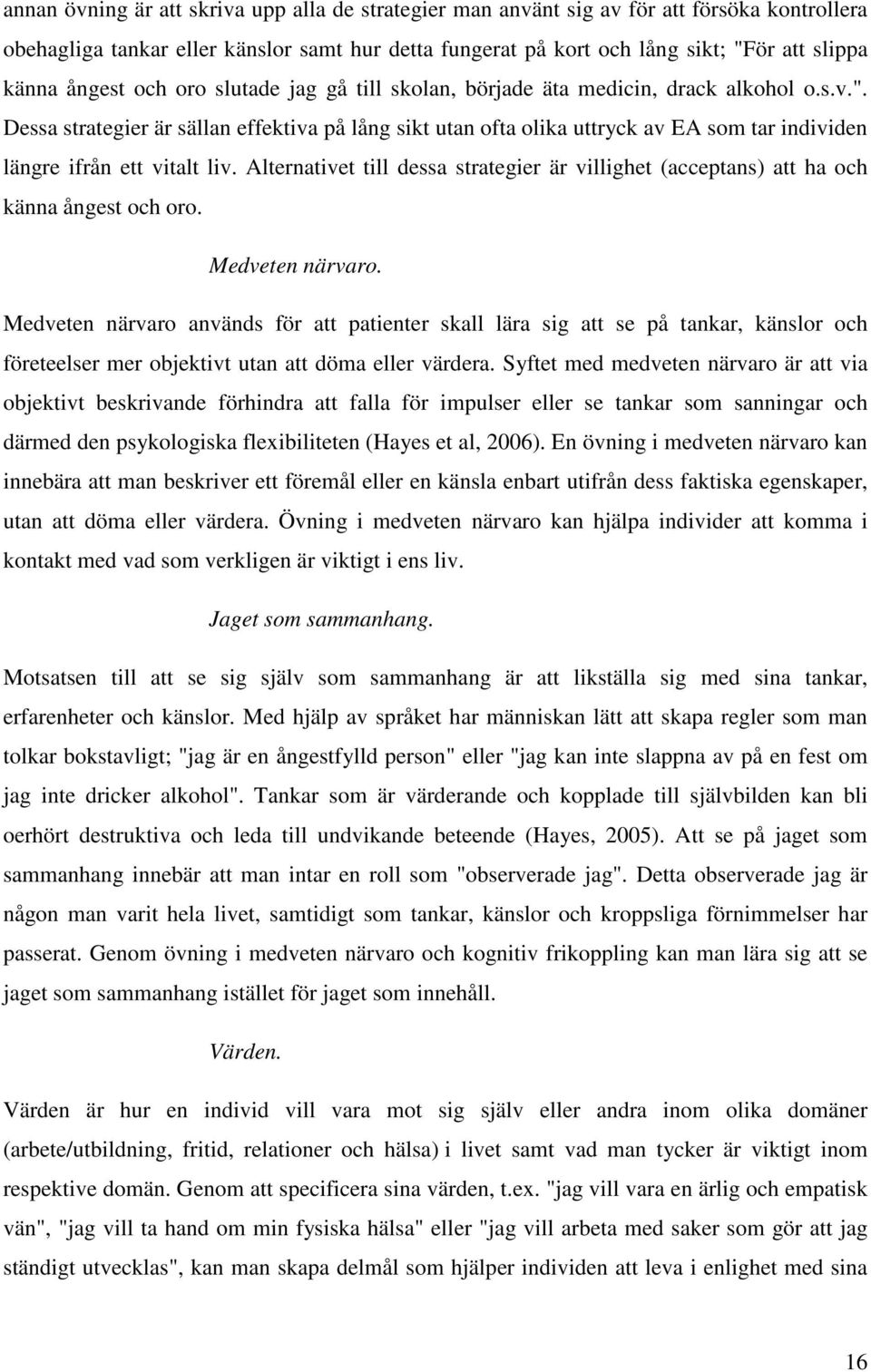 Dessa strategier är sällan effektiva på lång sikt utan ofta olika uttryck av EA som tar individen längre ifrån ett vitalt liv.