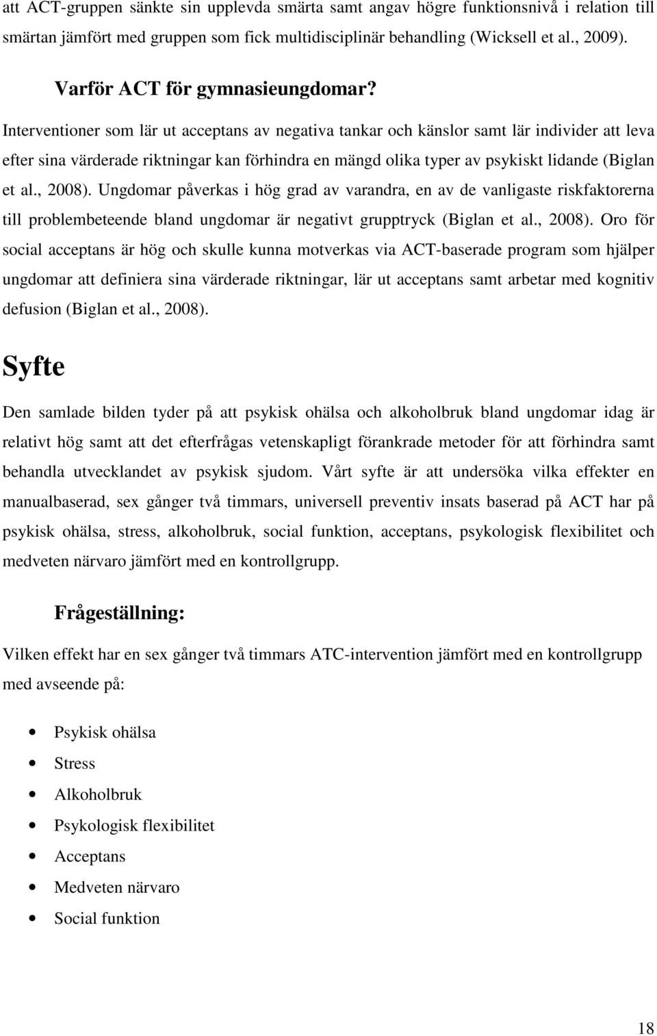 Interventioner som lär ut acceptans av negativa tankar och känslor samt lär individer att leva efter sina värderade riktningar kan förhindra en mängd olika typer av psykiskt lidande (Biglan et al.