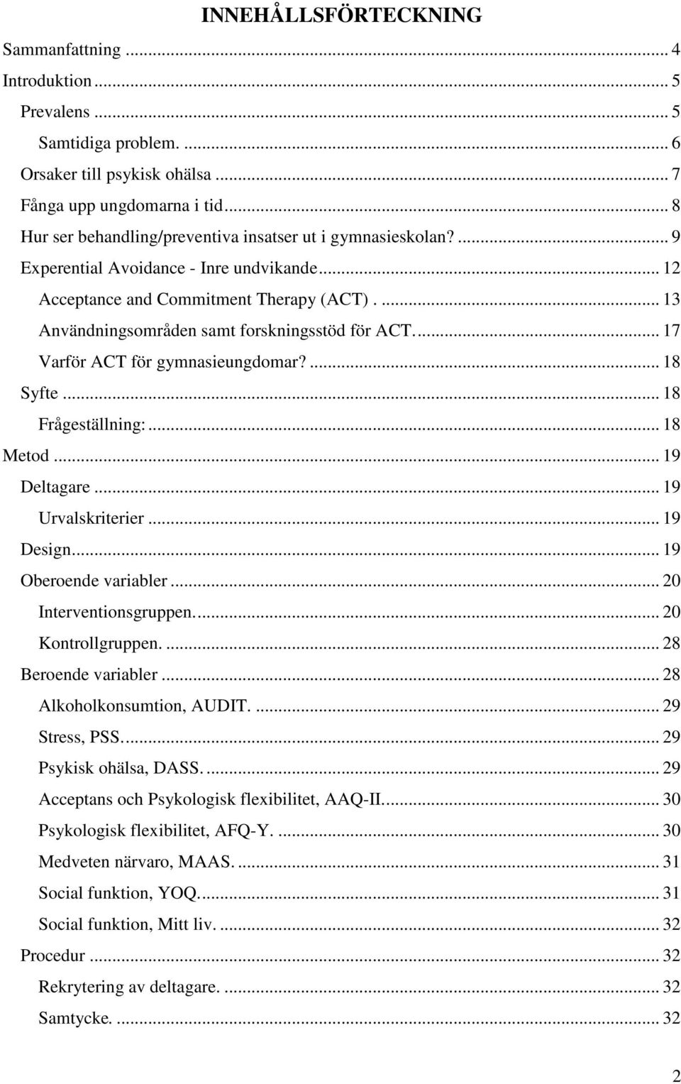 ... 13 Användningsområden samt forskningsstöd för ACT.... 17 Varför ACT för gymnasieungdomar?... 18 Syfte... 18 Frågeställning:... 18 Metod... 19 Deltagare... 19 Urvalskriterier... 19 Design.