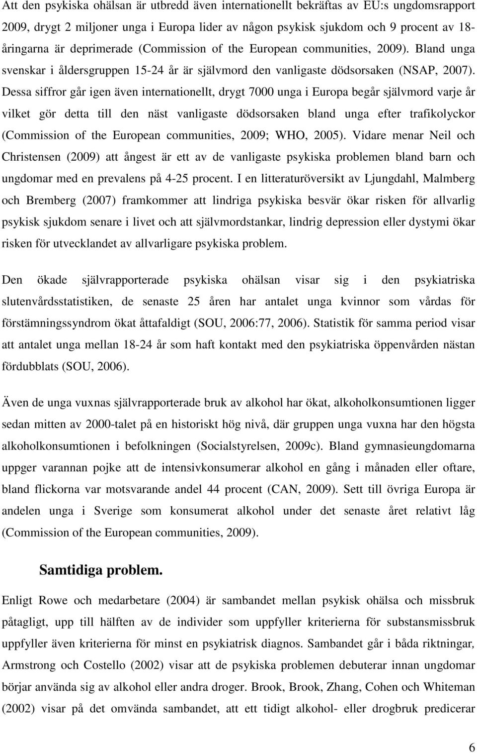 Dessa siffror går igen även internationellt, drygt 7000 unga i Europa begår självmord varje år vilket gör detta till den näst vanligaste dödsorsaken bland unga efter trafikolyckor (Commission of the