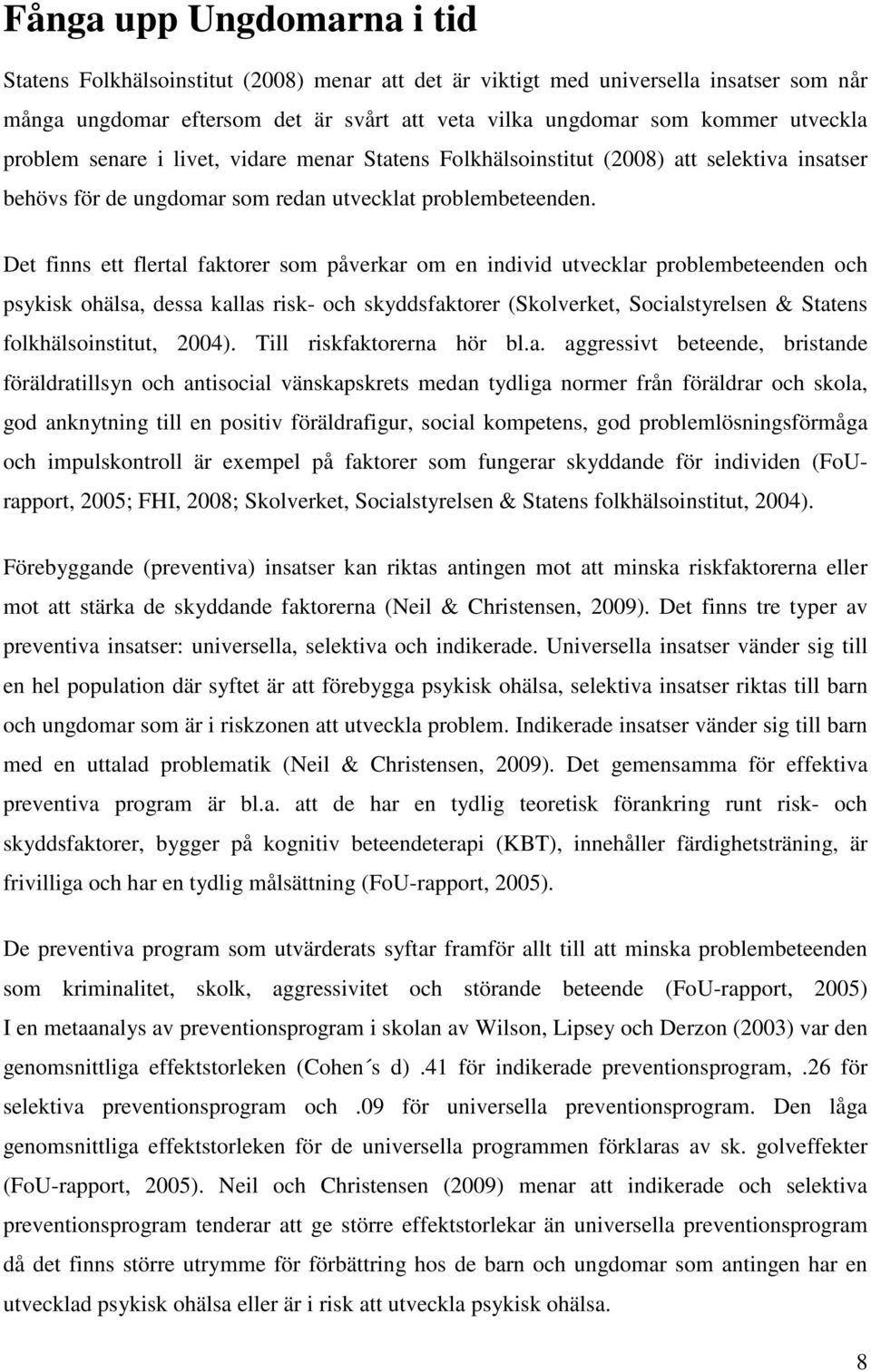 Det finns ett flertal faktorer som påverkar om en individ utvecklar problembeteenden och psykisk ohälsa, dessa kallas risk- och skyddsfaktorer (Skolverket, Socialstyrelsen & Statens