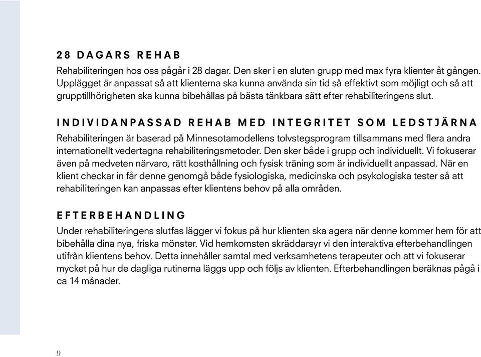 INDIVIDANPASSAD REHAB MED INTEGRITET SOM LEDSTJÄRNA Rehabiliteringen är baserad på Minnesotamodellens tolvstegsprogram tillsammans med flera andra internationellt vedertagna rehabiliteringsmetoder.