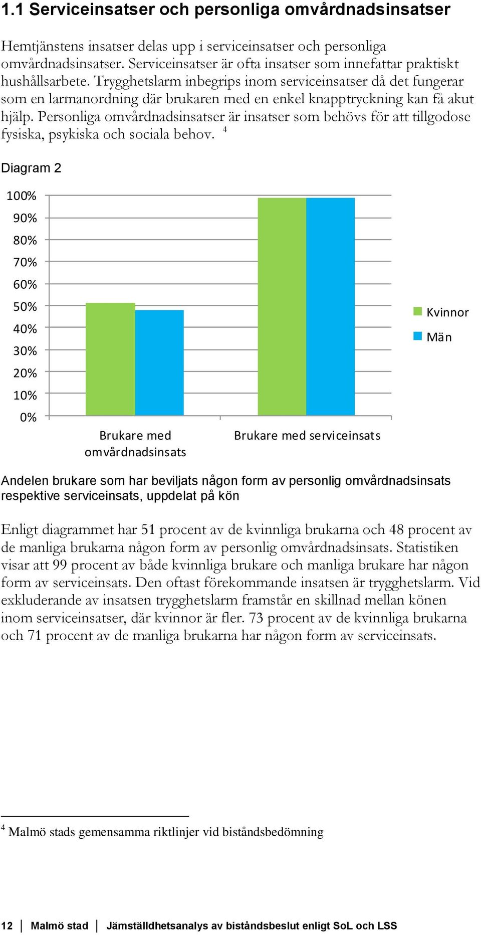 Trygghetslarm inbegrips inom serviceinsatser då det fungerar som en larmanordning där brukaren med en enkel knapptryckning kan få akut hjälp.