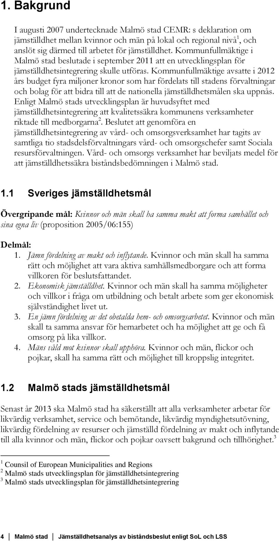 Kommunfullmäktige avsatte i 2012 års budget fyra miljoner kronor som har fördelats till stadens förvaltningar och bolag för att bidra till att de nationella jämställdhetsmålen ska uppnås.