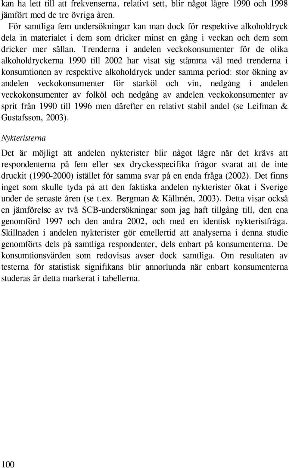 Trenderna i andelen veckokonsumenter för de olika alkoholdryckerna 1990 till 2002 har visat sig stämma väl med trenderna i konsumtionen av respektive alkoholdryck under samma period: stor ökning av