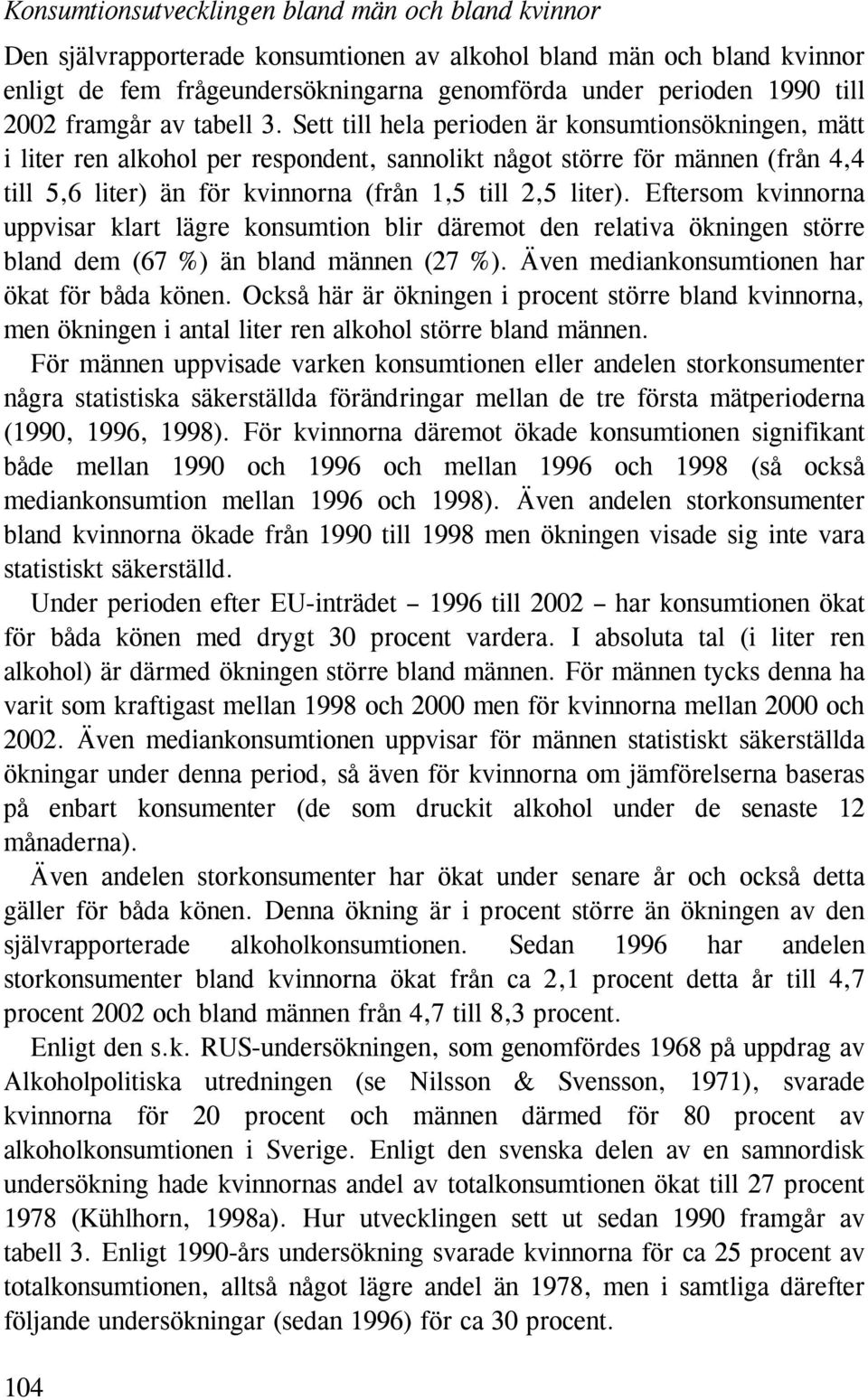 Sett till hela perioden är konsumtionsökningen, mätt i liter ren alkohol per respondent, sannolikt något större för männen (från 4,4 till 5,6 liter) än för kvinnorna (från 1,5 till 2,5 liter).