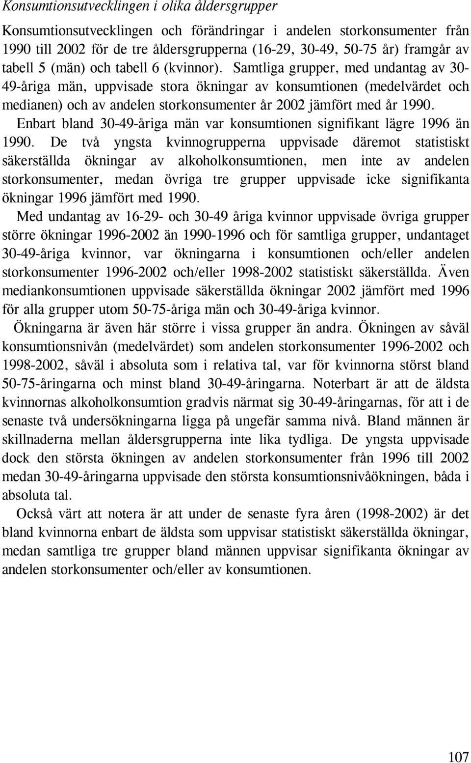 Samtliga grupper, med undantag av 30-49-åriga män, uppvisade stora ökningar av konsumtionen (medelvärdet och medianen) och av andelen storkonsumenter år 2002 jämfört med år 1990.