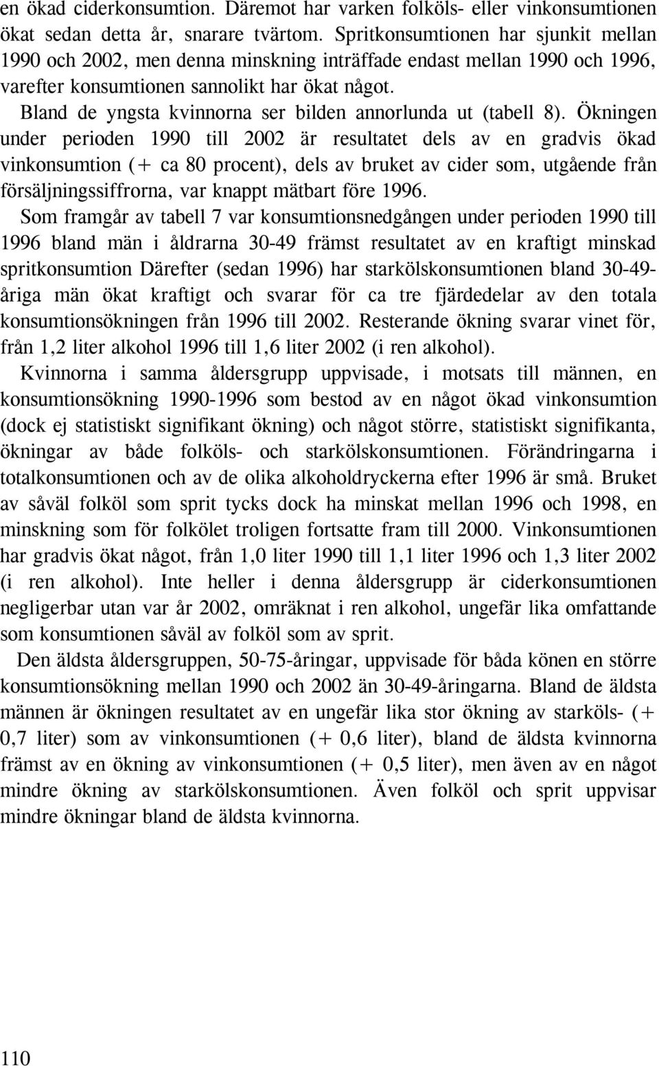 Bland de yngsta kvinnorna ser bilden annorlunda ut (tabell 8).