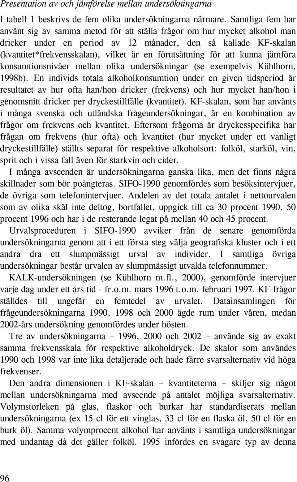 förutsättning för att kunna jämföra konsumtionsnivåer mellan olika undersökningar (se exempelvis Kühlhorn, 1998b).