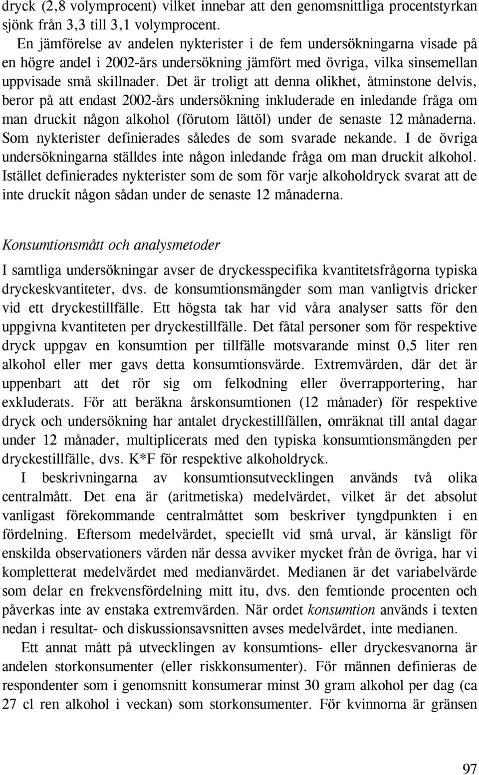 Det är troligt att denna olikhet, åtminstone delvis, beror på att endast års undersökning inkluderade en inledande fråga om man druckit någon alkohol (förutom lättöl) under de senaste 12 månaderna.