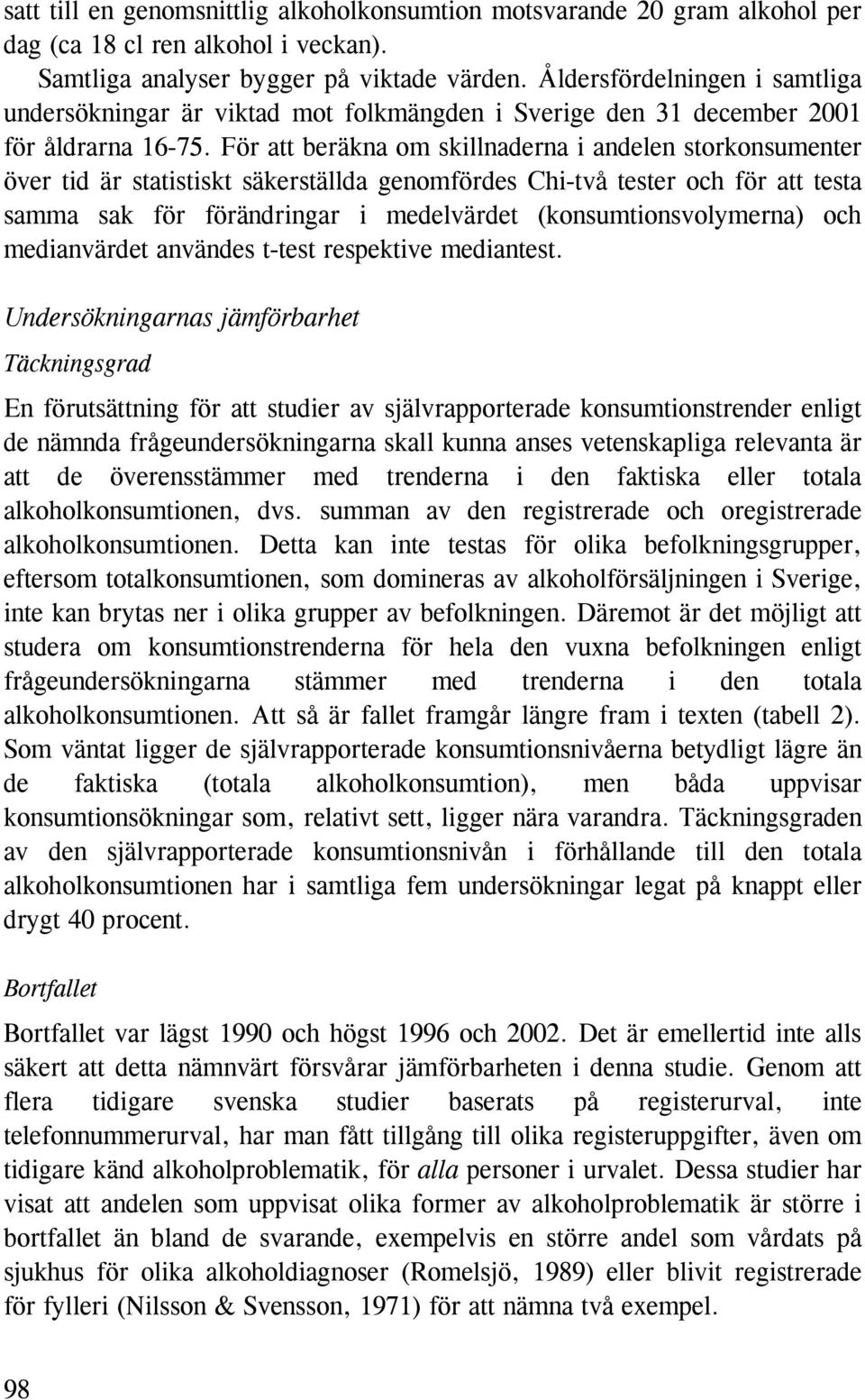 För att beräkna om skillnaderna i andelen storkonsumenter över tid är statistiskt säkerställda genomfördes Chi-två tester och för att testa samma sak för förändringar i medelvärdet