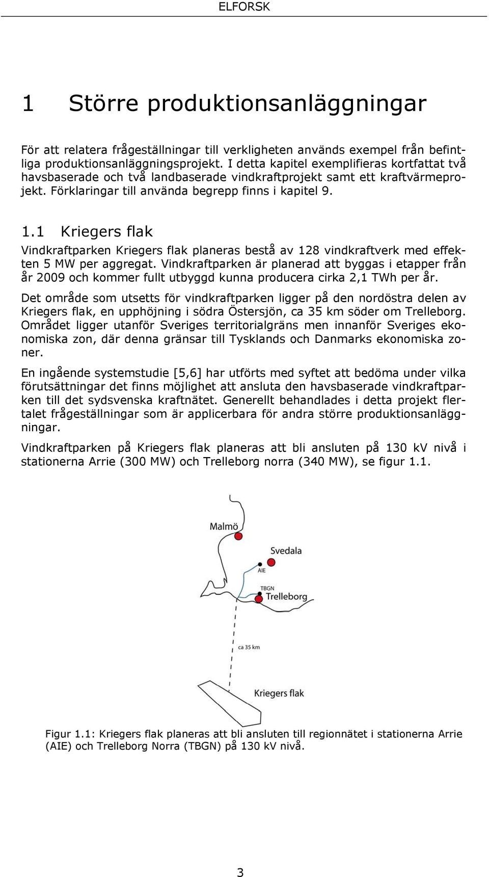 1 Kriegers flak Vindkraftparken Kriegers flak planeras bestå av 128 vindkraftverk med effekten 5 MW per aggregat.
