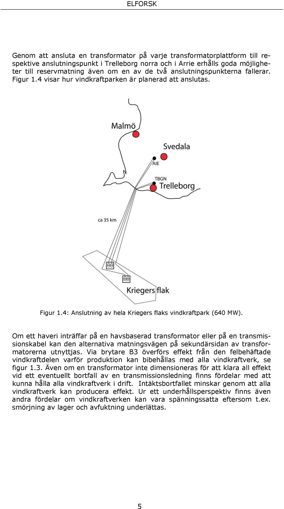 Om ett haveri inträffar på en havsbaserad transformator eller på en transmissionskabel kan den alternativa matningsvägen på sekundärsidan av transformatorerna utnyttjas.