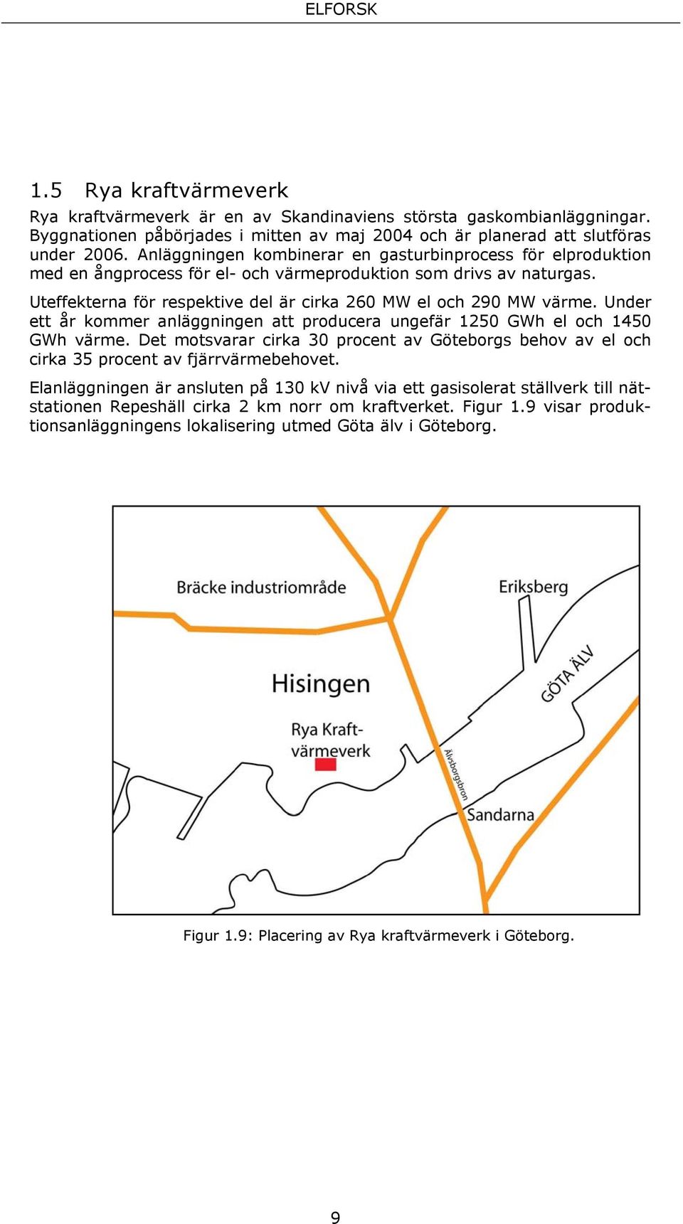 Under ett år kommer anläggningen att producera ungefär 1250 GWh el och 1450 GWh värme. Det motsvarar cirka 30 procent av Göteborgs behov av el och cirka 35 procent av fjärrvärmebehovet.