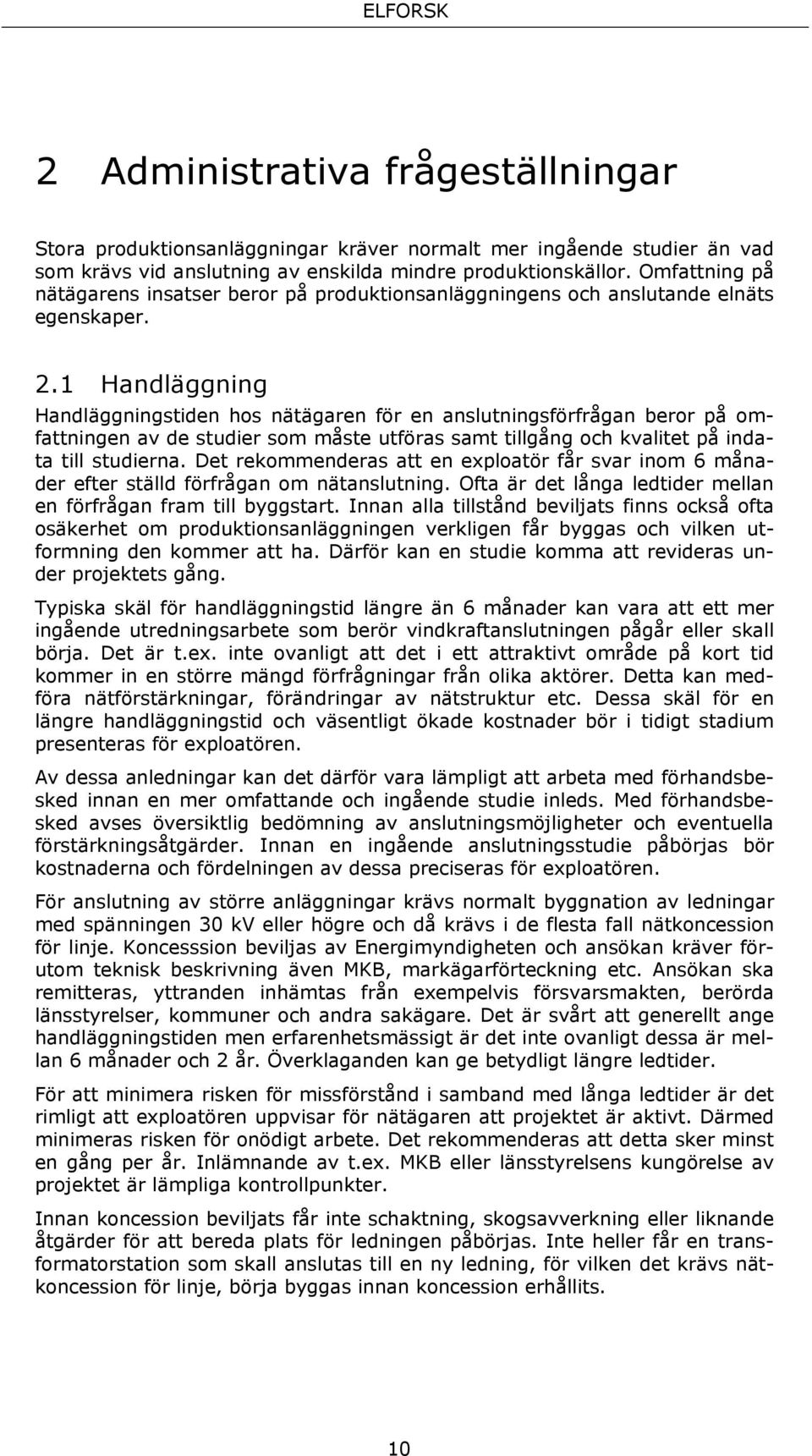 1 Handläggning Handläggningstiden hos nätägaren för en anslutningsförfrågan beror på omfattningen av de studier som måste utföras samt tillgång och kvalitet på indata till studierna.