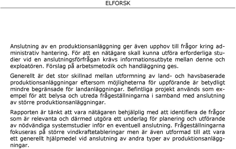 Generellt är det stor skillnad mellan utformning av land- och havsbaserade produktionsanläggningar eftersom möjligheterna för uppförande är betydligt mindre begränsade för landanläggningar.