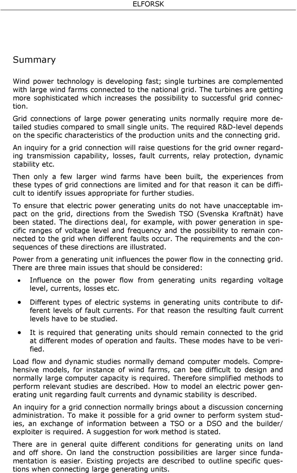 Grid connections of large power generating units normally require more detailed studies compared to small single units.