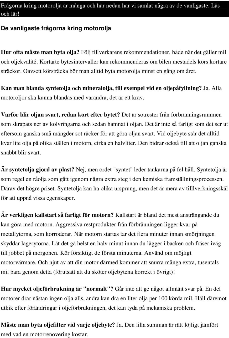 Oavsett körsträcka bör man alltid byta motorolja minst en gång om året. Kan man blanda syntetolja och mineralolja, till exempel vid en oljepåfyllning? Ja.