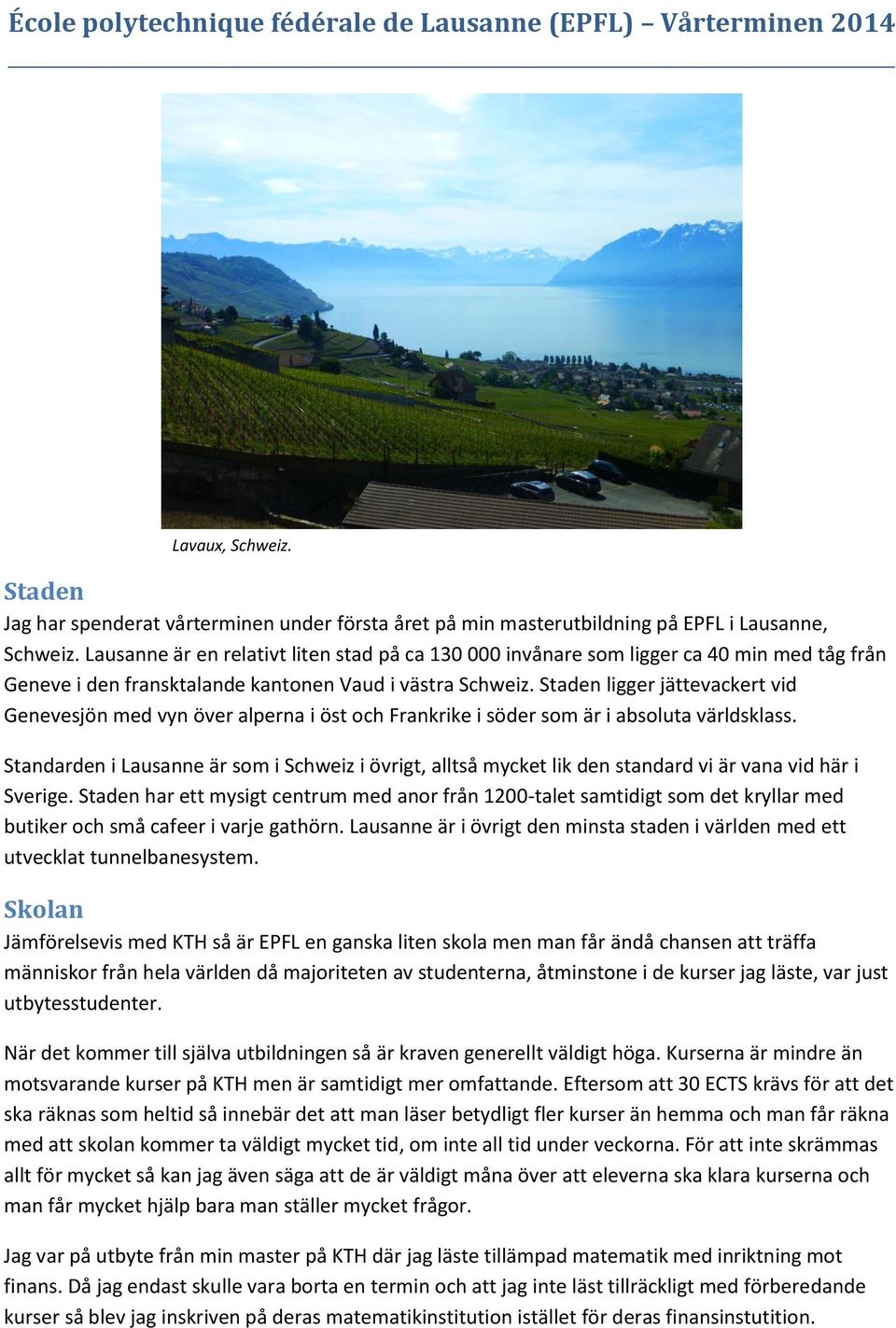 Staden ligger jättevackert vid Genevesjön med vyn över alperna i öst och Frankrike i söder som är i absoluta världsklass.