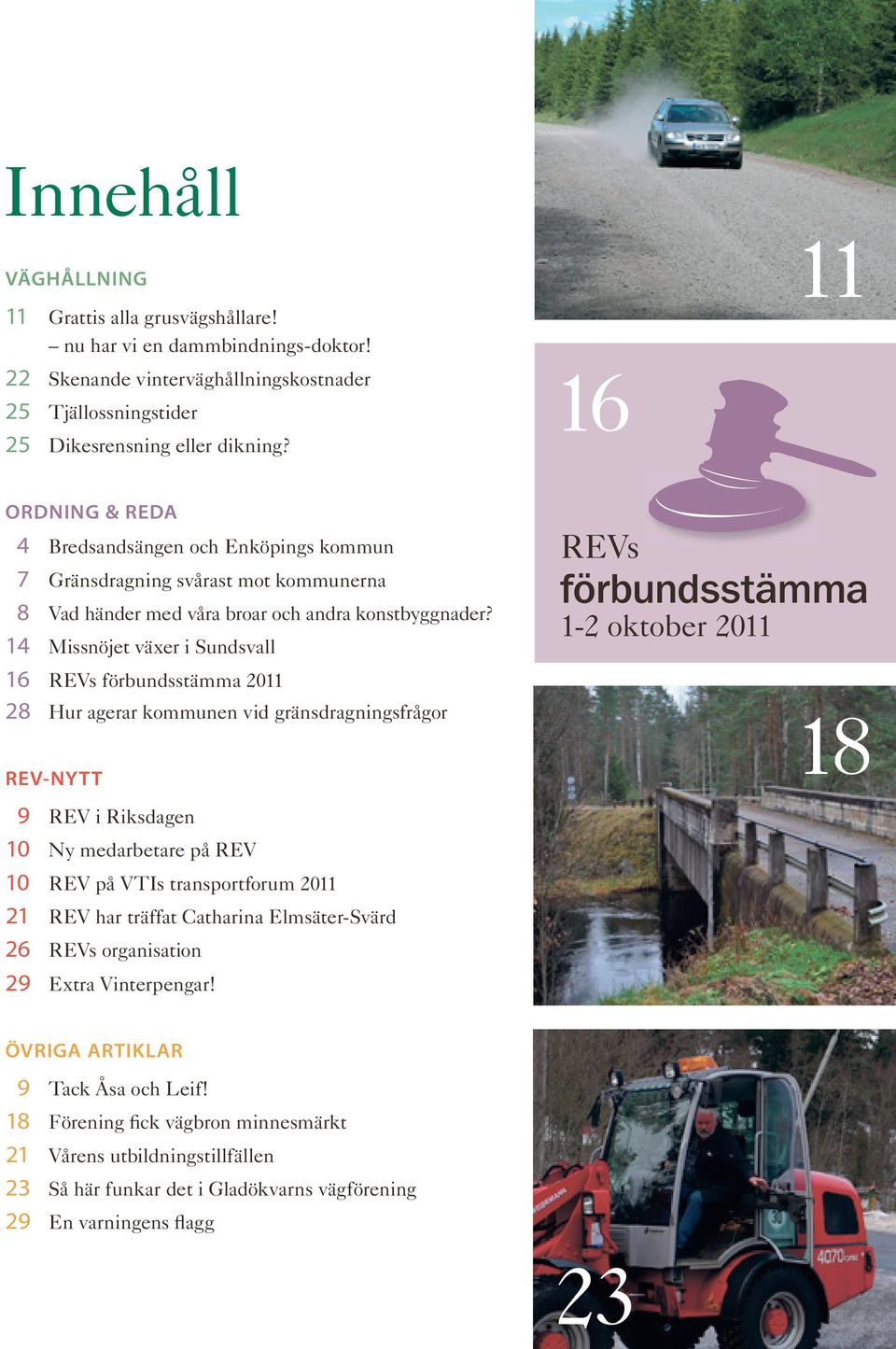 14 Missnöjet växer i Sundsvall 16 REVs förbundsstämma 2011 28 Hur agerar kommunen vid gränsdragningsfrågor REV-NYTT REVs förbundsstämma 1-2 oktober 2011 18 9 REV i Riksdagen 10 Ny medarbetare på REV