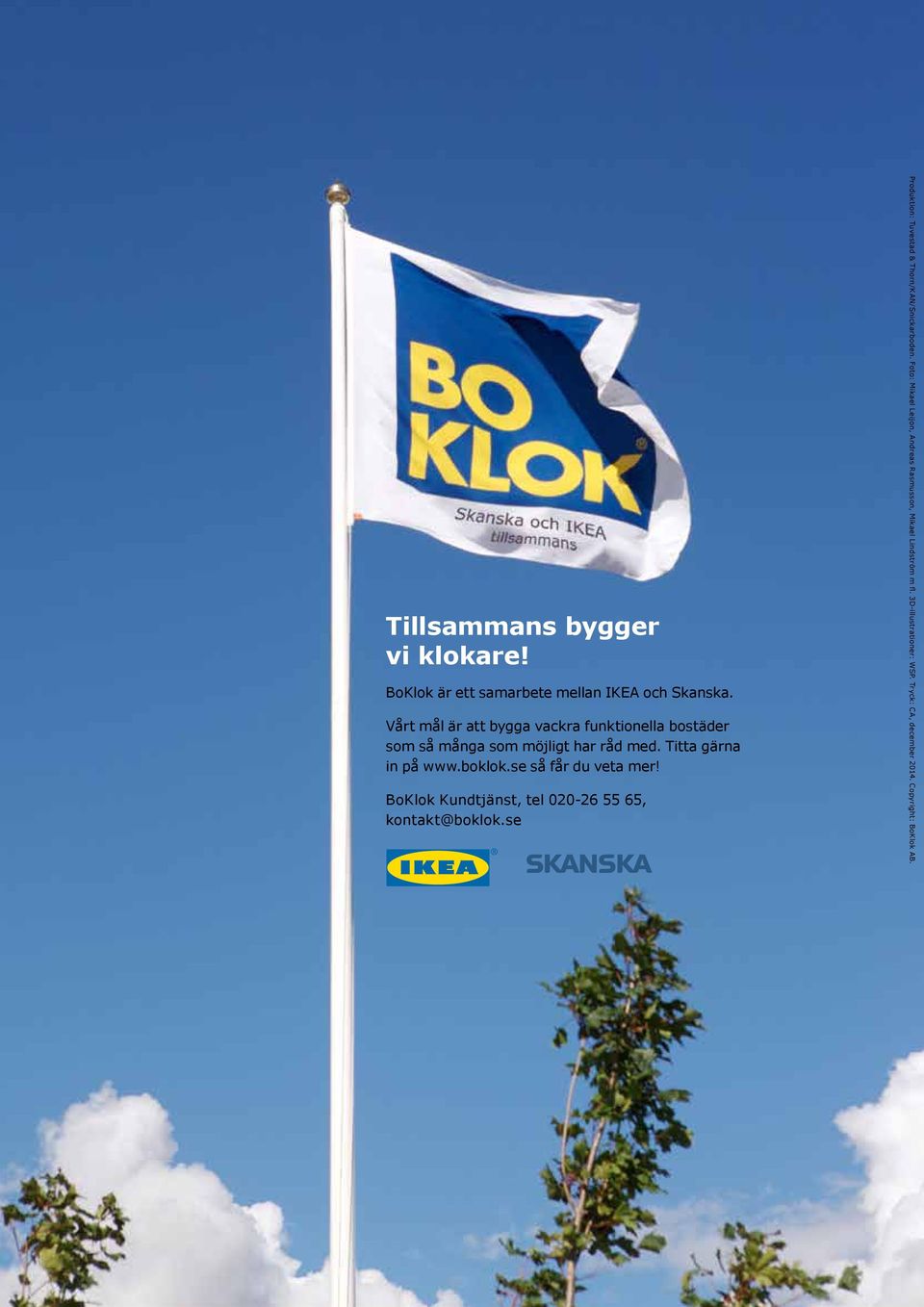 boklok.se så får du veta mer! BoKlok Kundtjänst, tel 020-26 55 65, kontakt@boklok.