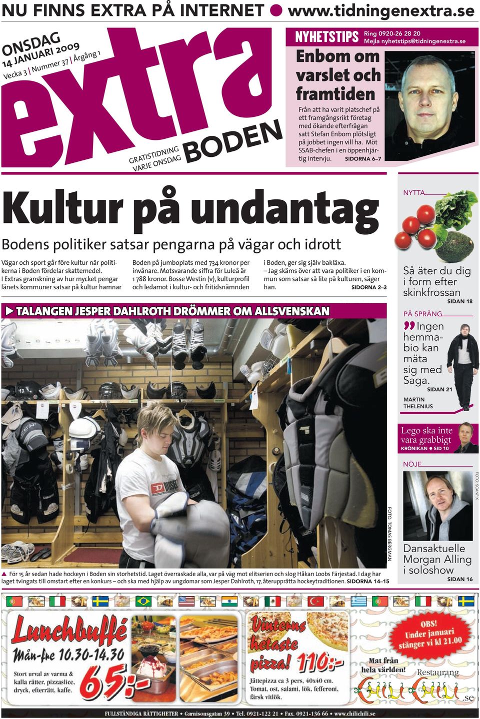 efterfrågan satt Stefan Enbom plötsligt på jobbet ingen vill ha. Möt SSAB-chefen i en öppenhjärtig intervju. SIDORNA 6 7 Ring 0920-26 28 20 Mejla nyhetstips@tidningenextra.