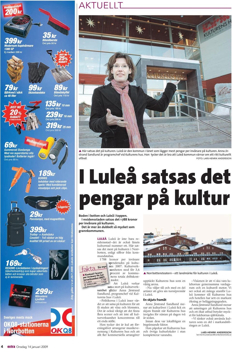 superstarka vita lysdioder! Batterier ingår! Ord pris 89 kr. Medlemsrabatt FOTO: Här satsas det på kulturen. Luleå är den kommun i länet som lägger mest pengar per invånare på kulturen.