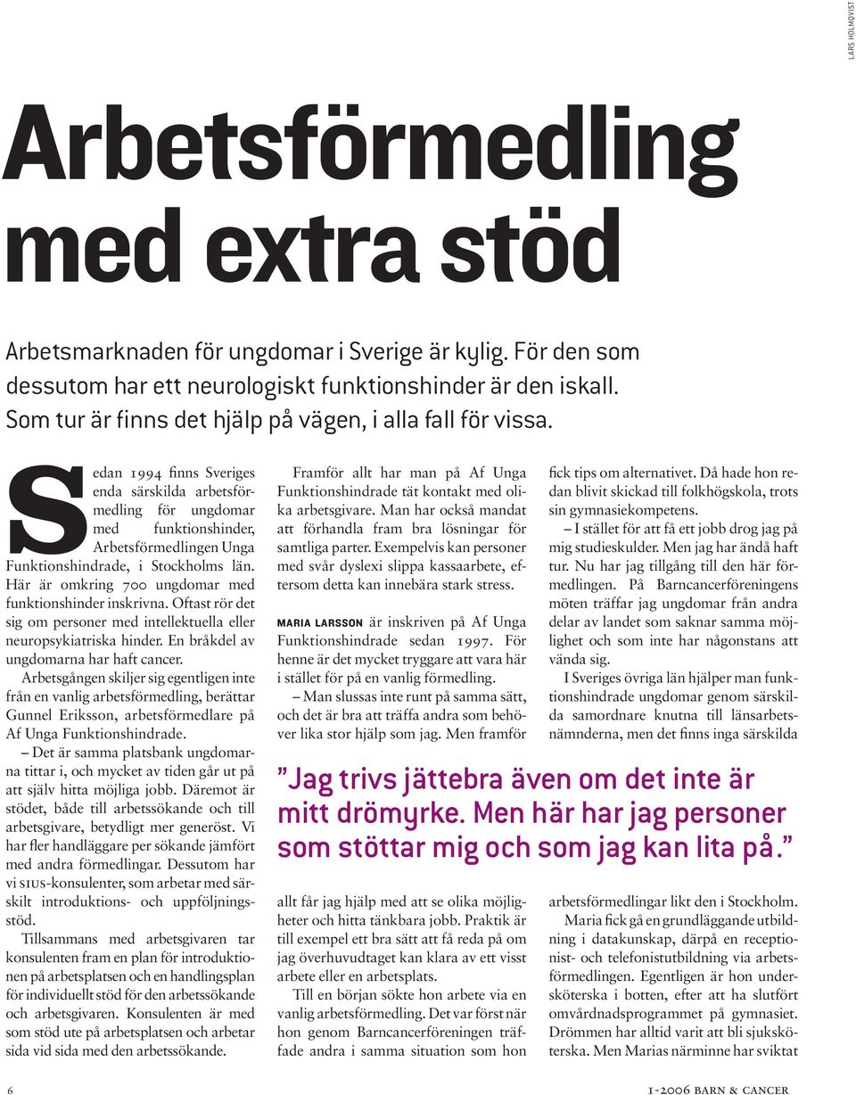 Sedan 1994 finns Sveriges enda särskilda arbetsförmedling för ungdomar med funktionshinder, Arbetsförmedlingen Unga Funktionshindrade, i Stockholms län.