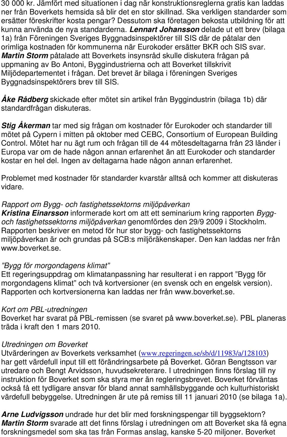 Lennart Johansson delade ut ett brev (bilaga 1a) från Föreningen Sveriges Byggnadsinspektörer till SIS där de påtalar den orimliga kostnaden för kommunerna när Eurokoder ersätter BKR och SIS svar.