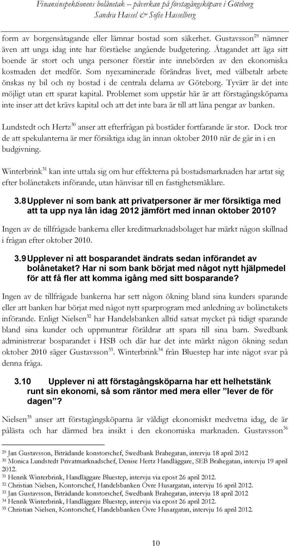 Som nyexaminerade förändras livet, med välbetalt arbete önskas ny bil och ny bostad i de centrala delarna av Göteborg. Tyvärr är det inte möjligt utan ett sparat kapital.