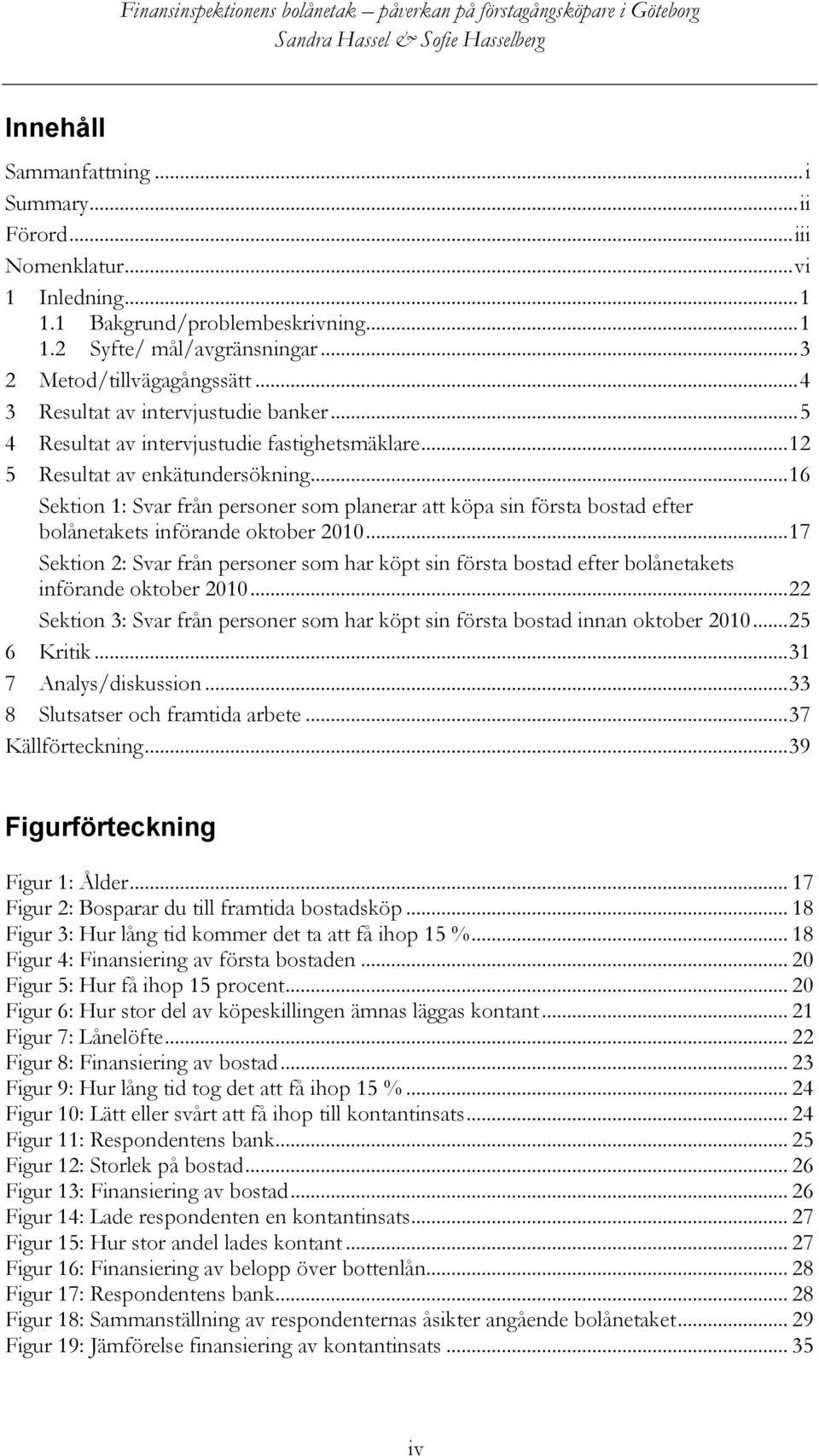 .. 16 Sektion 1: Svar från personer som planerar att köpa sin första bostad efter bolånetakets införande oktober 2010.