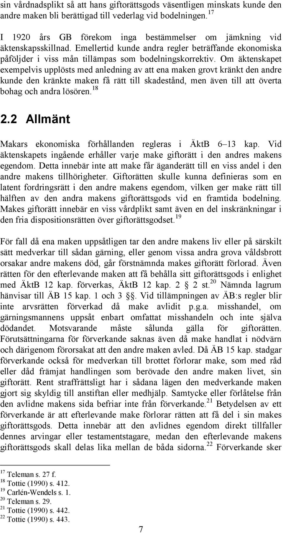 Om äktenskapet exempelvis upplösts med anledning av att ena maken grovt kränkt den andre kunde den kränkte maken få rätt till skadestånd, men även till att överta bohag och andra lösören. 18 2.