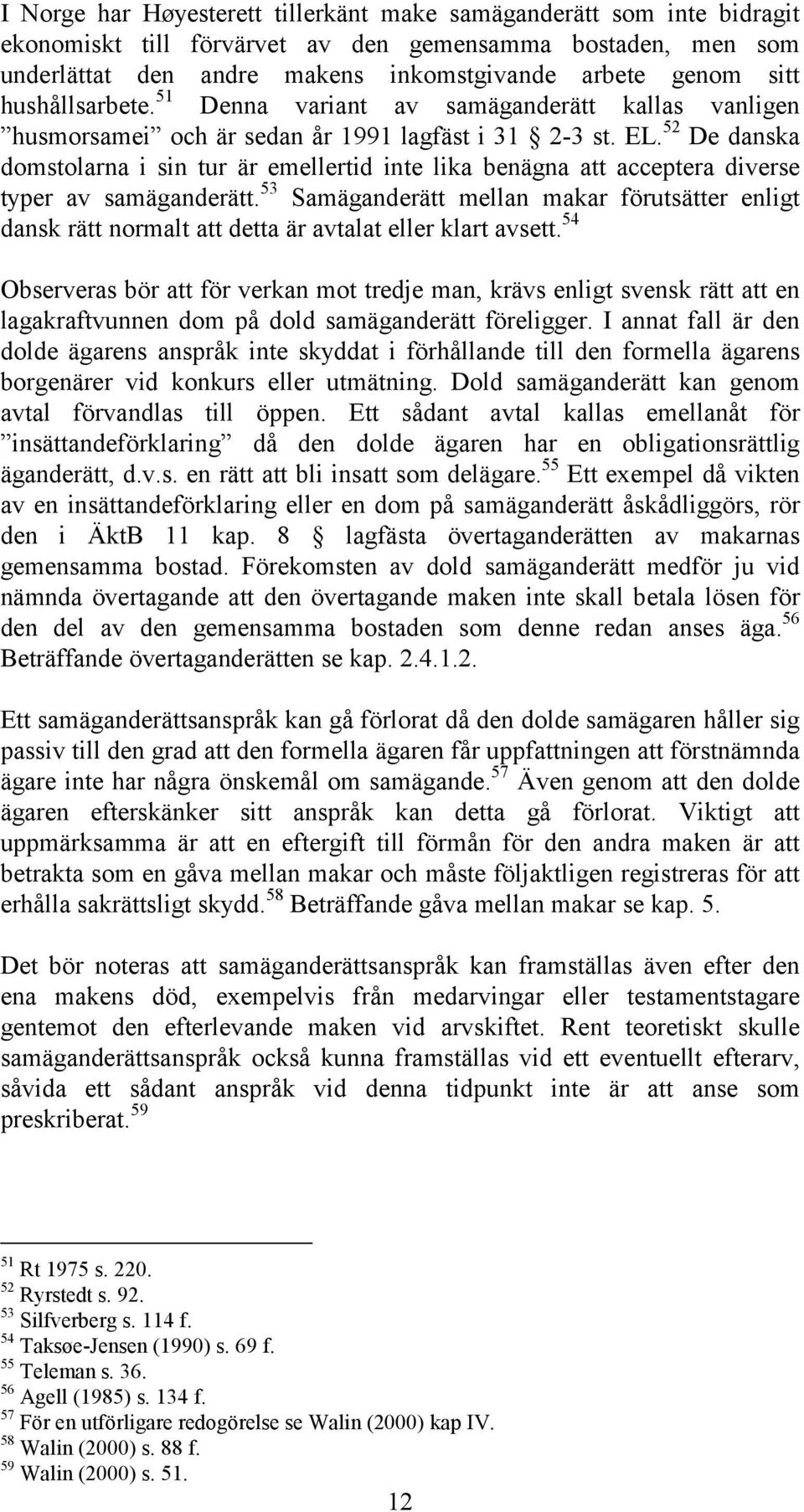 52 De danska domstolarna i sin tur är emellertid inte lika benägna att acceptera diverse typer av samäganderätt.