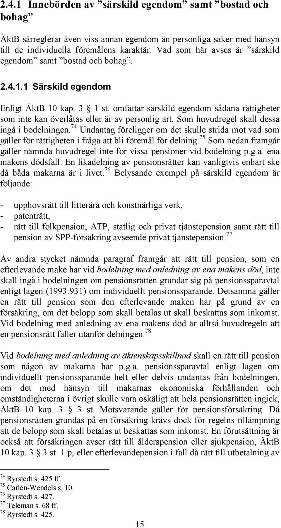 omfattar särskild egendom sådana rättigheter som inte kan överlåtas eller är av personlig art. Som huvudregel skall dessa ingå i bodelningen.