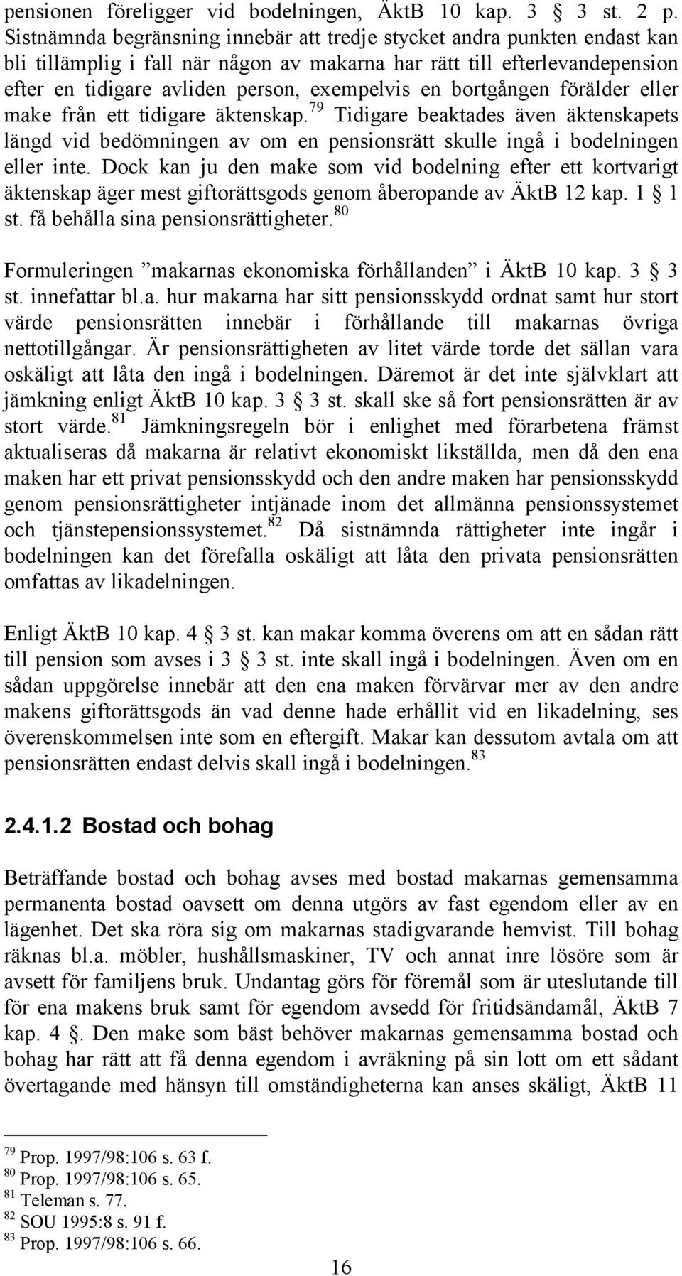 bortgången förälder eller make från ett tidigare äktenskap. 79 Tidigare beaktades även äktenskapets längd vid bedömningen av om en pensionsrätt skulle ingå i bodelningen eller inte.