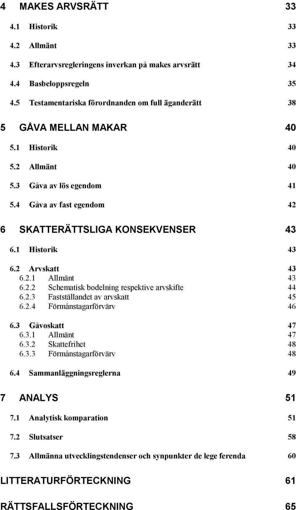 4 Gåva av fast egendom 42 6 SKATTERÄTTSLIGA KONSEKVENSER 43 6.1 Historik 43 6.2 Arvskatt 43 6.2.1 Allmänt 43 6.2.2 Schematisk bodelning respektive arvskifte 44 6.2.3 Fastställandet av arvskatt 45 6.