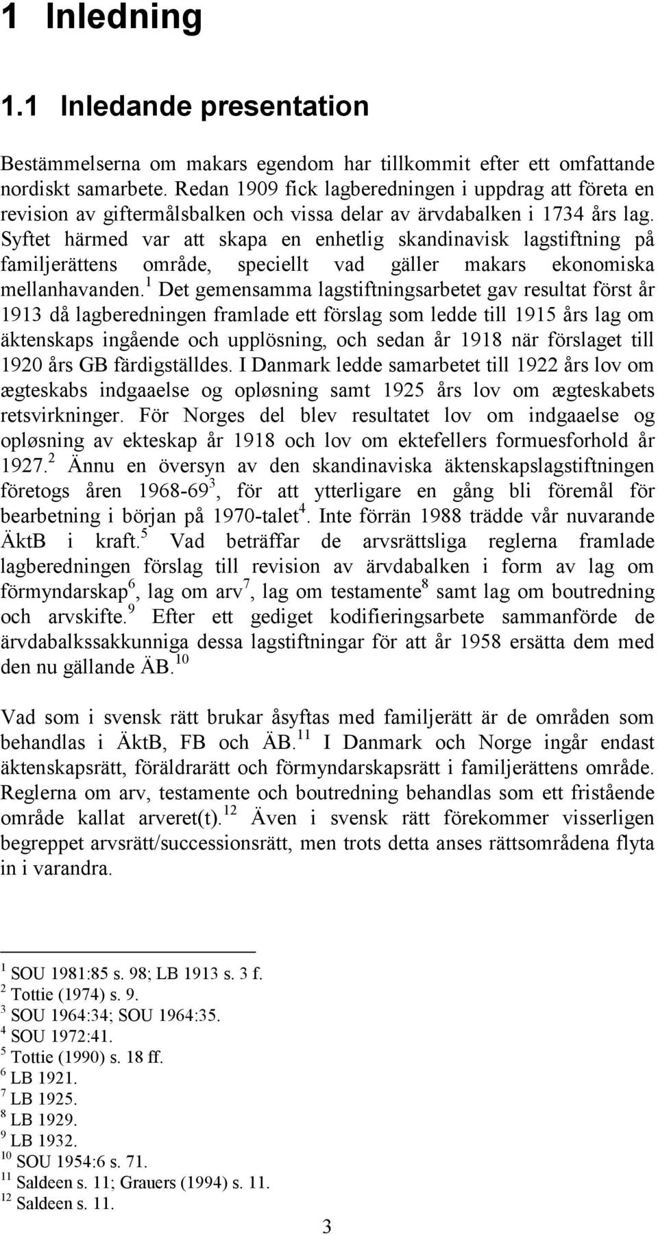 Syftet härmed var att skapa en enhetlig skandinavisk lagstiftning på familjerättens område, speciellt vad gäller makars ekonomiska mellanhavanden.