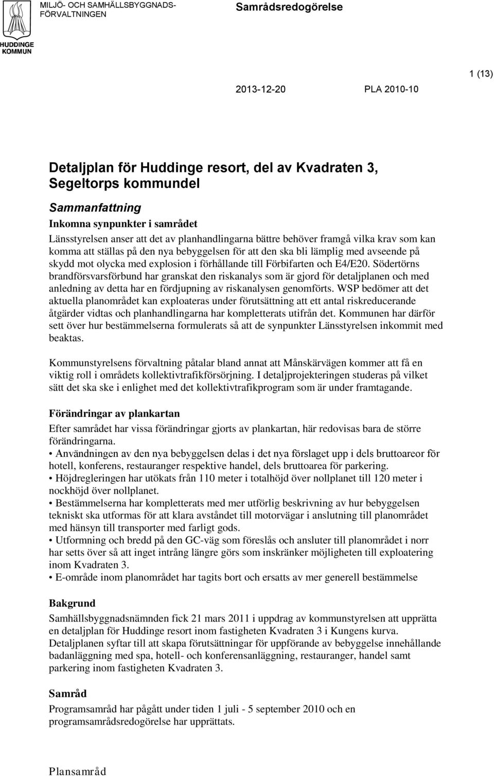 Södertörns brandförsvarsförbund har granskat den riskanalys som är gjord för detaljplanen och med anledning av detta har en fördjupning av riskanalysen genomförts.