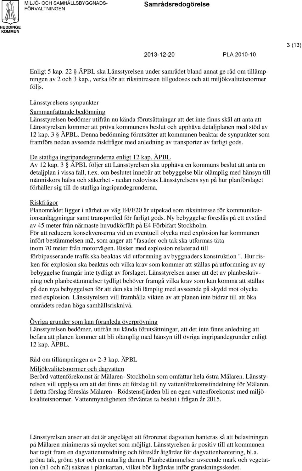 upphäva detaljplanen med stöd av 12 kap. 3 ÄPBL. Denna bedömning förutsätter att kommunen beaktar de synpunkter som framförs nedan avseende riskfrågor med anledning av transporter av farligt gods.