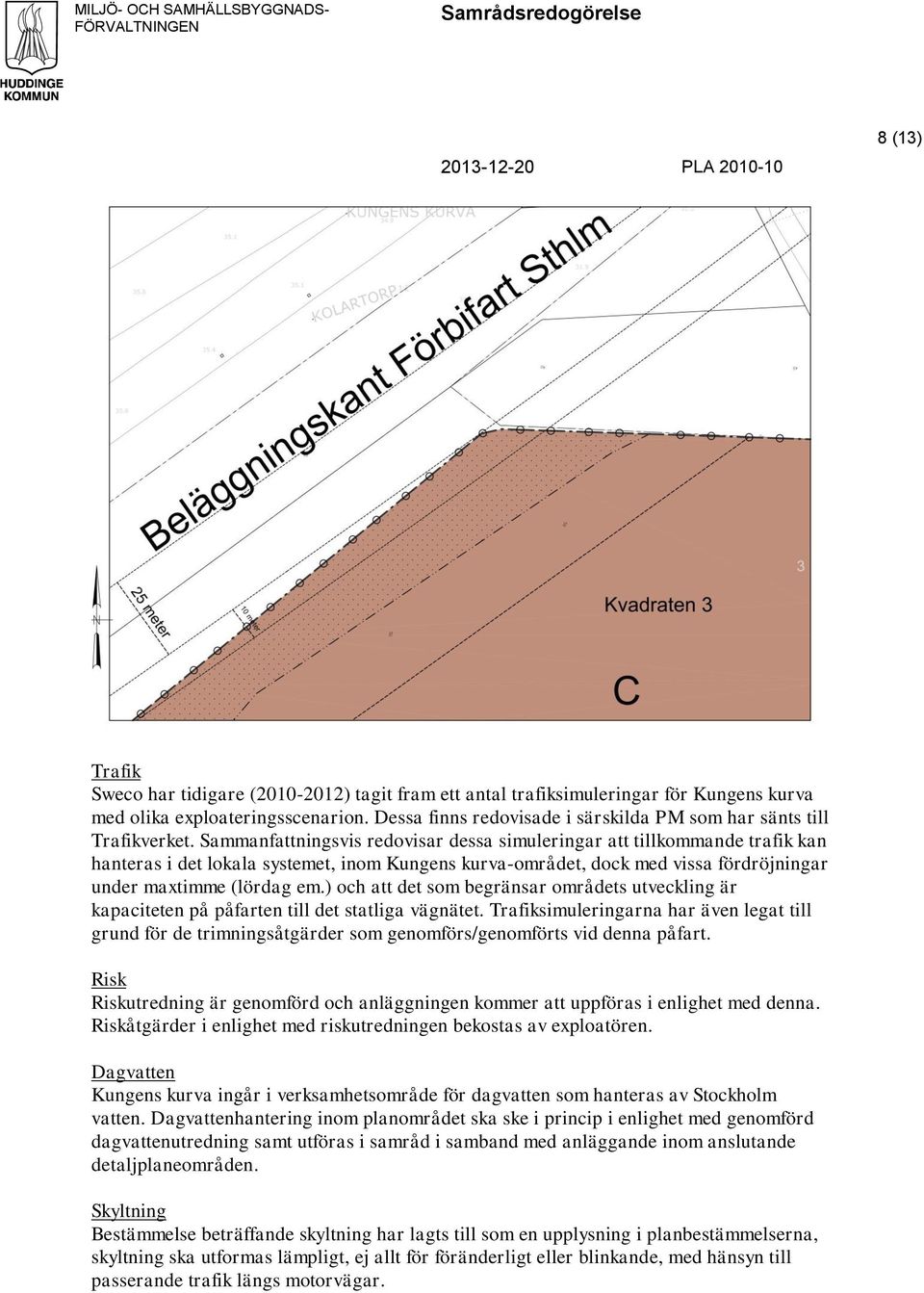 Sammanfattningsvis redovisar dessa simuleringar att tillkommande trafik kan hanteras i det lokala systemet, inom Kungens kurva-området, dock med vissa fördröjningar under maxtimme (lördag em.