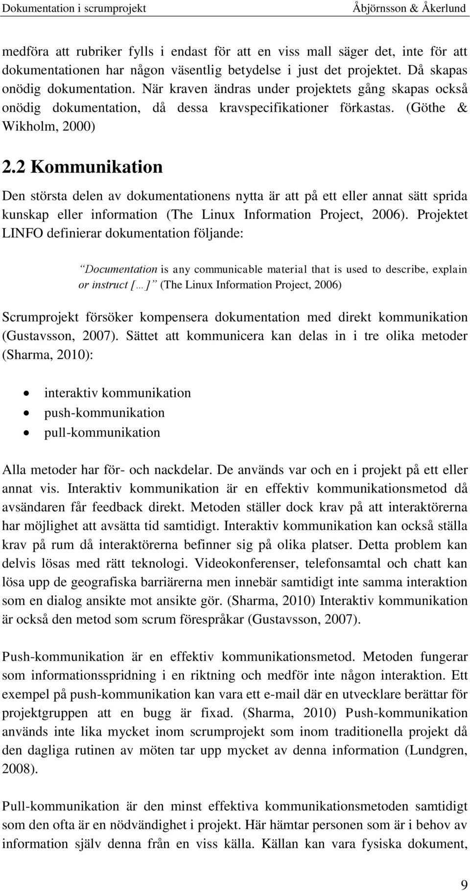 2 Kommunikation Den största delen av dokumentationens nytta är att på ett eller annat sätt sprida kunskap eller information (The Linux Information Project, 2006).