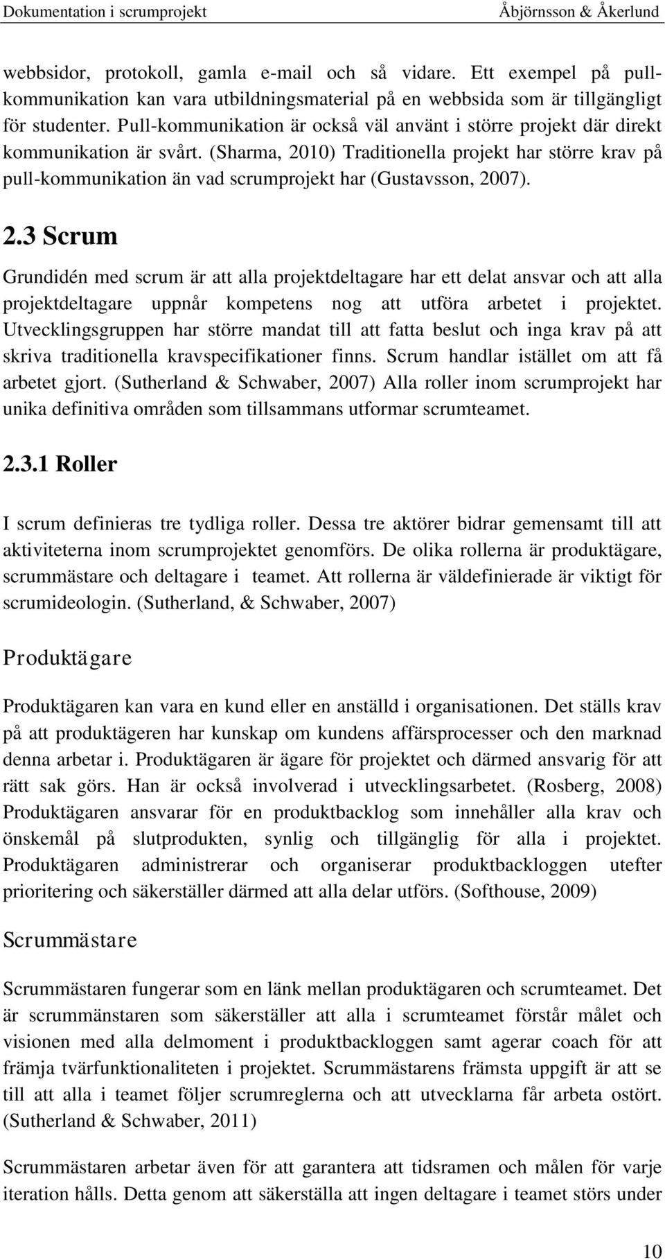 (Sharma, 2010) Traditionella projekt har större krav på pull-kommunikation än vad scrumprojekt har (Gustavsson, 2007). 2.3 Scrum Grundidén med scrum är att alla projektdeltagare har ett delat ansvar och att alla projektdeltagare uppnår kompetens nog att utföra arbetet i projektet.