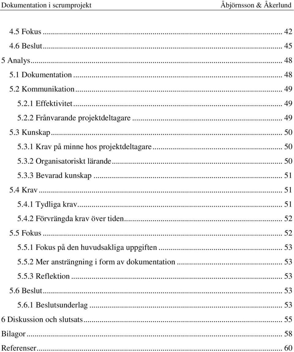 .. 51 5.4.2 Förvrängda krav över tiden... 52 5.5 Fokus... 52 5.5.1 Fokus på den huvudsakliga uppgiften... 53 5.5.2 Mer ansträngning i form av dokumentation.