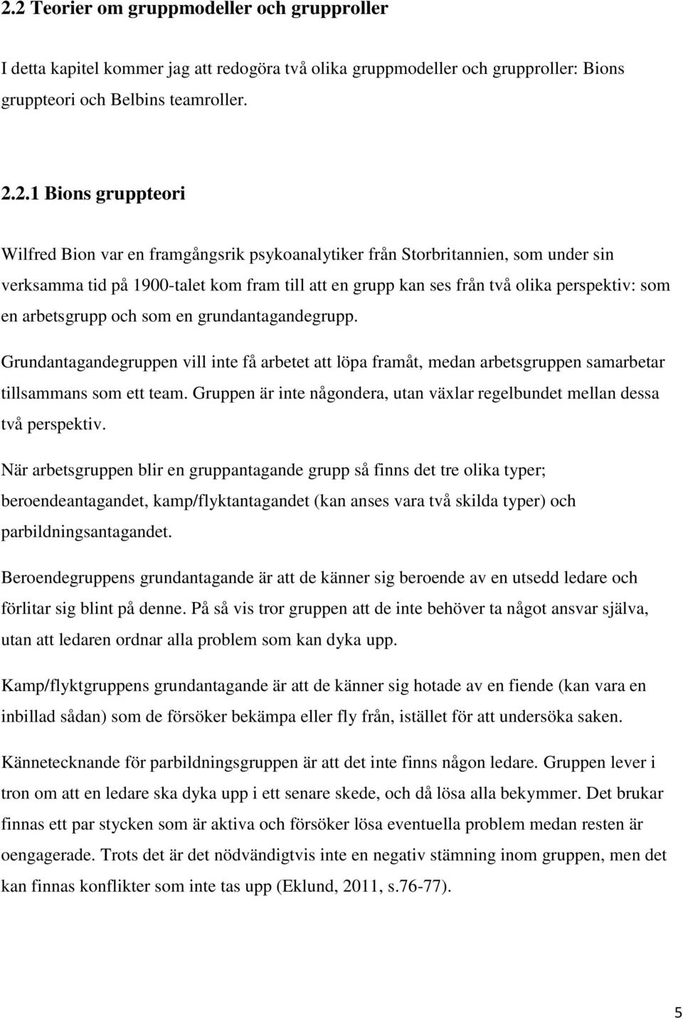 grundantagandegrupp. Grundantagandegruppen vill inte få arbetet att löpa framåt, medan arbetsgruppen samarbetar tillsammans som ett team.