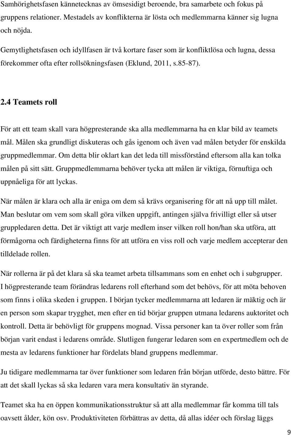 11, s.85-87). 2.4 Teamets roll För att ett team skall vara högpresterande ska alla medlemmarna ha en klar bild av teamets mål.