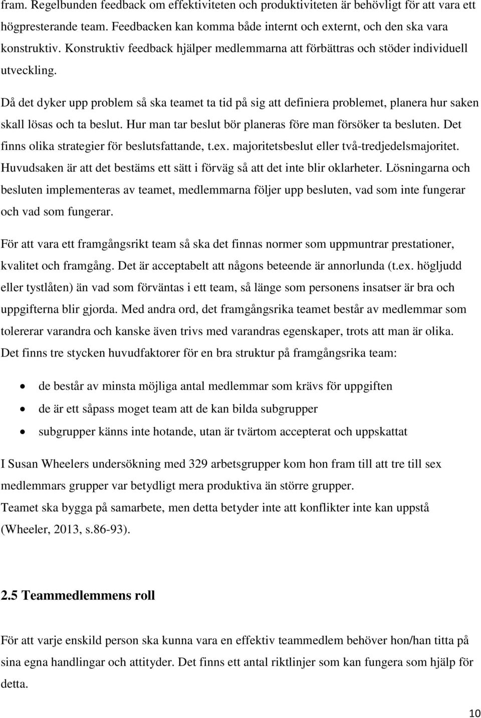 Då det dyker upp problem så ska teamet ta tid på sig att definiera problemet, planera hur saken skall lösas och ta beslut. Hur man tar beslut bör planeras före man försöker ta besluten.